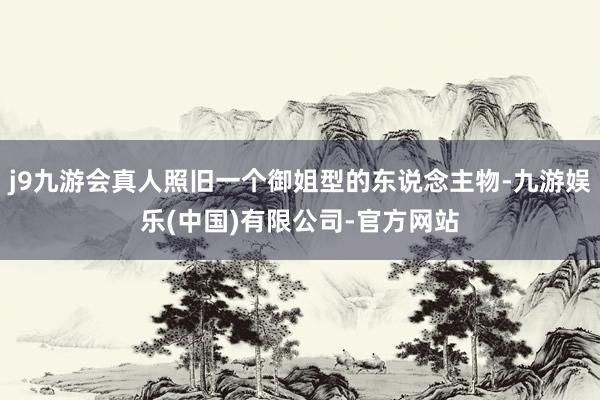 j9九游会真人照旧一个御姐型的东说念主物-九游娱乐(中国)有限公司-官方网站