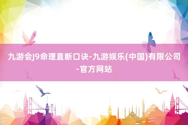 九游会J9命理直断口诀-九游娱乐(中国)有限公司-官方网站