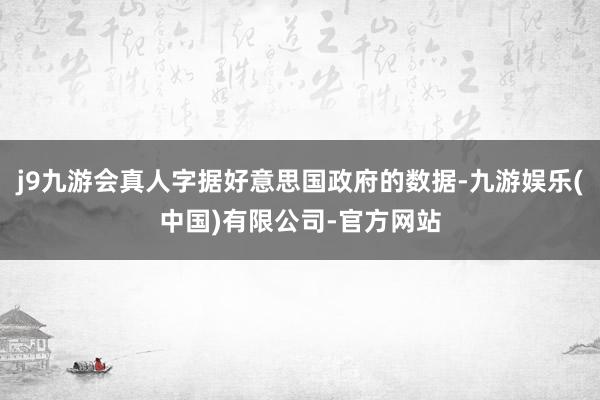 j9九游会真人字据好意思国政府的数据-九游娱乐(中国)有限公司-官方网站