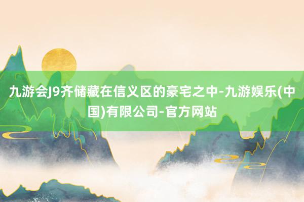 九游会J9齐储藏在信义区的豪宅之中-九游娱乐(中国)有限公司-官方网站