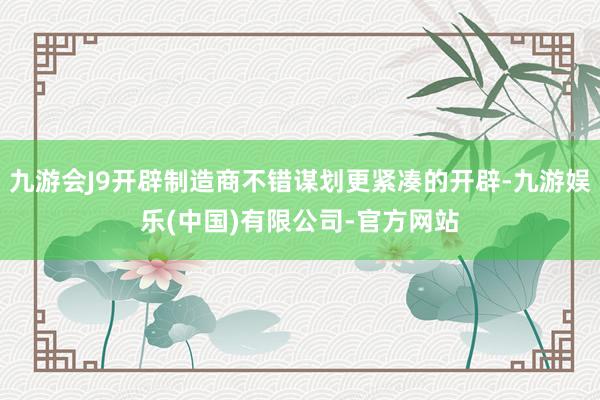 九游会J9开辟制造商不错谋划更紧凑的开辟-九游娱乐(中国)有限公司-官方网站