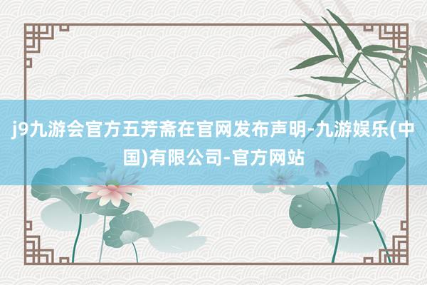j9九游会官方五芳斋在官网发布声明-九游娱乐(中国)有限公司-官方网站