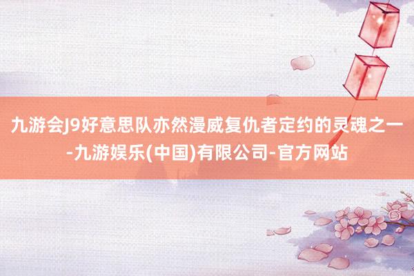 九游会J9好意思队亦然漫威复仇者定约的灵魂之一-九游娱乐(中国)有限公司-官方网站