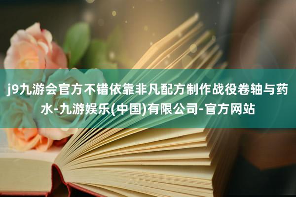 j9九游会官方不错依靠非凡配方制作战役卷轴与药水-九游娱乐(中国)有限公司-官方网站