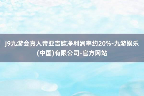 j9九游会真人帝亚吉欧净利润率约20%-九游娱乐(中国)有限公司-官方网站